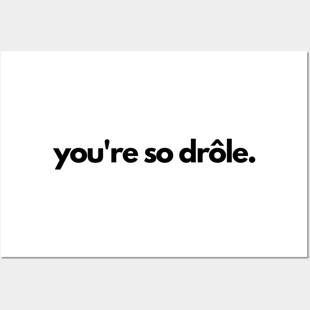 You're so drole- funny french laugh humor Wall Art by C-Dogg